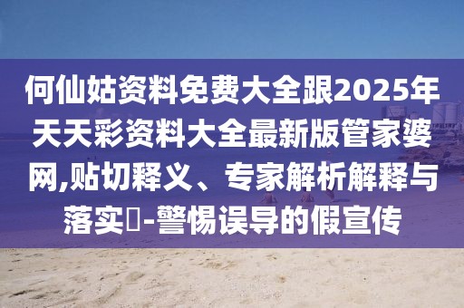 何仙姑資料免費大全跟2025年天天彩資料大全最新版管家婆網(wǎng),貼切釋義、專家解析解釋與落實?-警惕誤導的假宣傳