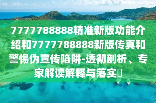 7777788888精準(zhǔn)新版功能介紹和7777788888新版?zhèn)髡婧途鑲涡麄飨葳?透徹剖析、專家解讀解釋與落實(shí)?