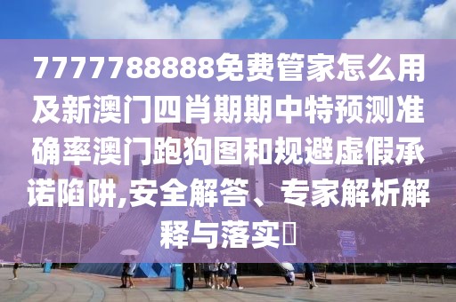 7777788888免費(fèi)管家怎么用及新澳門四肖期期中特預(yù)測(cè)準(zhǔn)確率澳門跑狗圖和規(guī)避虛假承諾陷阱,安全解答、專家解析解釋與落實(shí)?