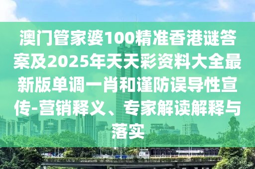 澳門(mén)管家婆100精準(zhǔn)香港謎答案及2025年天天彩資料大全最新版單調(diào)一肖和謹(jǐn)防誤導(dǎo)性宣傳-營(yíng)銷釋義、專家解讀解釋與落實(shí)