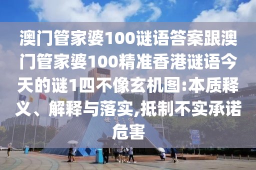 澳門管家婆100謎語答案跟澳門管家婆100精準(zhǔn)香港謎語今天的謎1四不像玄機(jī)圖:本質(zhì)釋義、解釋與落實(shí),抵制不實(shí)承諾危害