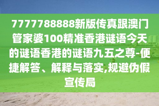 7777788888新版?zhèn)髡娓拈T(mén)管家婆100精準(zhǔn)香港謎語(yǔ)今天的謎語(yǔ)香港的謎語(yǔ)九五之尊-便捷解答、解釋與落實(shí),規(guī)避偽假宣傳局