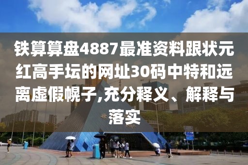 鐵算算盤4887最準(zhǔn)資料跟狀元紅高手壇的網(wǎng)址30碼中特和遠(yuǎn)離虛假幌子,充分釋義、解釋與落實(shí)