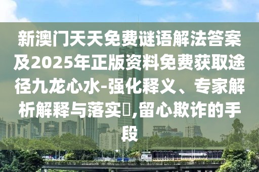新澳門天天免費(fèi)謎語解法答案及2025年正版資料免費(fèi)獲取途徑九龍心水-強(qiáng)化釋義、專家解析解釋與落實(shí)?,留心欺詐的手段