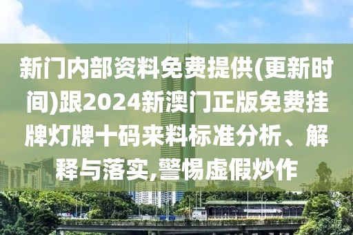 新門內(nèi)部資料免費(fèi)提供(更新時間)跟2024新澳門正版免費(fèi)掛牌燈牌十碼來料標(biāo)準(zhǔn)分析、解釋與落實(shí),警惕虛假炒作