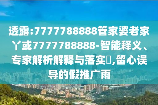 透露:7777788888管家婆老家丫或7777788888-智能釋義、專家解析解釋與落實(shí)?,留心誤導(dǎo)的假推廣雨