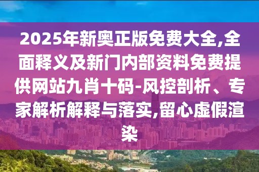 2025年新奧正版免費(fèi)大全,全面釋義及新門(mén)內(nèi)部資料免費(fèi)提供網(wǎng)站九肖十碼-風(fēng)控剖析、專家解析解釋與落實(shí),留心虛假渲染