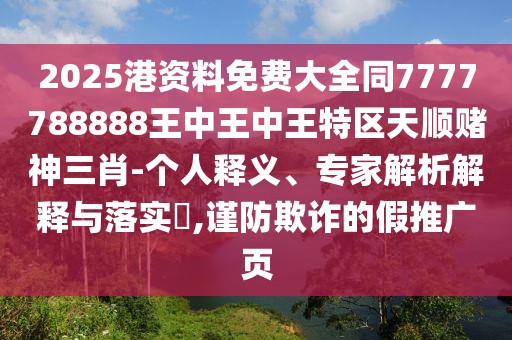 2025港資料免費大全同7777788888王中王中王特區(qū)天順賭神三肖-個人釋義、專家解析解釋與落實?,謹防欺詐的假推廣頁