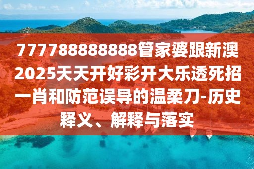 777788888888管家婆跟新澳2025天天開好彩開大樂透死招一肖和防范誤導(dǎo)的溫柔刀-歷史釋義、解釋與落實