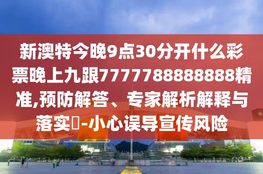 新澳特今晚9點(diǎn)30分開什么彩票晚上九跟7777788888888精準(zhǔn),預(yù)防解答、專家解析解釋與落實(shí)?-小心誤導(dǎo)宣傳風(fēng)險(xiǎn)